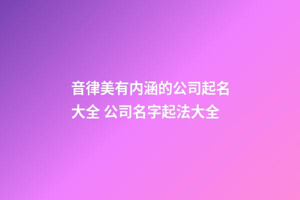 音律美有内涵的公司起名大全 公司名字起法大全